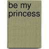 Be My Princess by Random House Disney