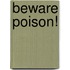 Beware Poison!