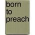 Born to Preach