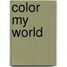 Color My World by Victoria Cowden-Moyneur