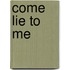 Come Lie To Me