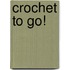 Crochet To Go!