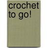 Crochet To Go! door Ellen Gormley