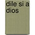 Dile Si A Dios