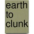 Earth to Clunk