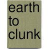 Earth to Clunk by Pam Smallcomb