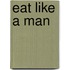 Eat Like A Man
