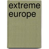 Extreme Europe door Stephen Barber