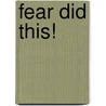 Fear Did This! door Frederick V. Hudach