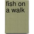 Fish On A Walk