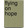 Flying On Hope by Alexandra Gartrell