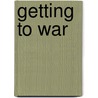 Getting To War door W. Ben Hunt