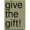 Give the Gift! door Matthew W. Gollub
