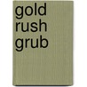 Gold Rush Grub by Ann Chandonnet
