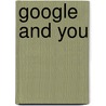 Google and You door Philip Wolny
