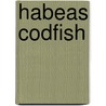 Habeas Codfish by Barry M. Levenson
