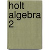 Holt Algebra 2 by Matthijs J. Burger