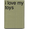 I Love My Toys door Alison Morris