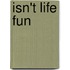 Isn't Life Fun