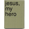 Jesus, My Hero door Joseph M. Cooper