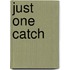 Just One Catch