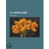 Le Lib Ralisme by Emile Faguet