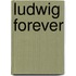 Ludwig forever