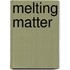 Melting Matter