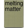 Melting Matter door Amy S. Hansen