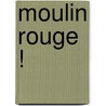 Moulin Rouge ! door Plusieurs