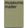 Museums Matter door James Cuno