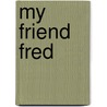 My Friend Fred door Hiawayn Oram