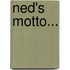 Ned's Motto...