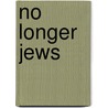 No Longer Jews door Carl B. Smith