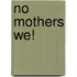 No Mothers We!