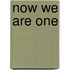 Now We Are One