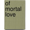 Of Mortal Love door William Gerhardie