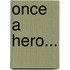Once a Hero...