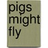 Pigs Might Fly