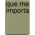 Que Me Importa