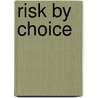 Risk by Choice door W. Kip Viscusi