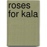 Roses For Kala door Ben Wofford