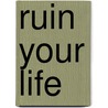 Ruin Your Life door Chris Folmsbee
