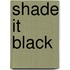 Shade It Black
