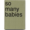 So Many Babies door Martina Selway