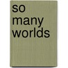 So Many Worlds door H. Craig Miner