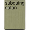 Subduing Satan door Ted Ownby