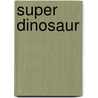 Super Dinosaur door Robert Kirkman