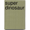Super Dinosaur door Robert Kirkman