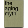 The Aging Myth door Ph.D. Chang Joseph